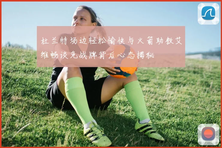 杜兰特场边轻松愉快与火箭助教艾维畅谈免战牌背后心态揭秘